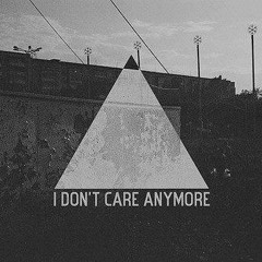 I DON'T CARE ANYMORE