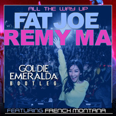 All The Way Up (Goldie Emeralda Bootleg) - Fat Joe, Remy Ma Ft. French Montana