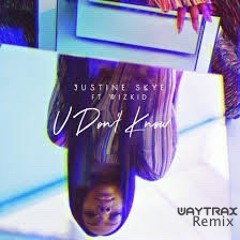 Justine Skye - U Don't Know Ft. Wizkid (Waytrax Remix)