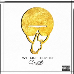 Cristol - We Ain't Hurtin ft Tom G (Dirty)
