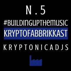 #Buildingupthemusic KRYPTOFABBRIKKAST N.5 - Kryptonicadjs - 05/11/2016