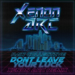 Raw Collective - Dont Leave Your Luck (Xenon Arc Remix)