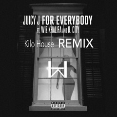 Juicy J Feat. Wiz Khalifa & Rock City -  For Everybody  (Kilo House REMIX) [FREE DOWNLOAD]