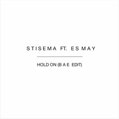 Stisema feat. Es May - Hold On (B A E  Edit)