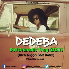 Dedeba - Dull Dramatic Thug(DDT)(Rich Nigga Shit Refix)(Mixed by Gomez)