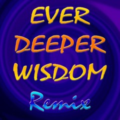 Ever Deeper Wisdom remix