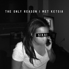 Sikai - The Only Reason I Met Ketsia