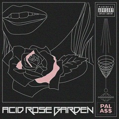 PALA$$ - ACID ROSE GARDEN