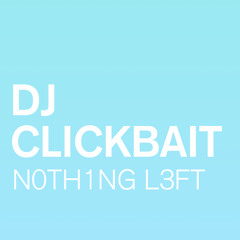 DJ CLICKBAIT - N0TH1NG L3FT