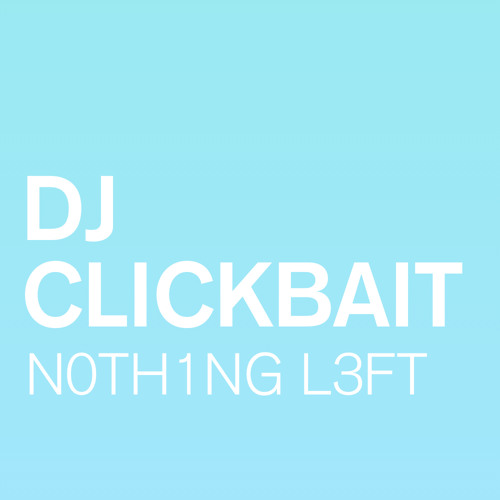 DJ CLICKBAIT - N0TH1NG L3FT