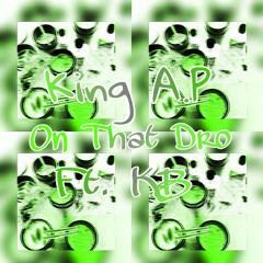 King A.P On That Dro (Ft. KB)