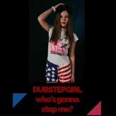Dubstep Girl - Who's Gonna Stop Me