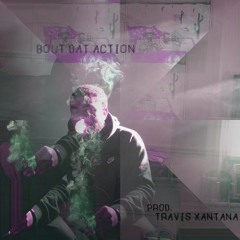 BOUT DAT ACTION [PROD. TRAVIS XANTANA]