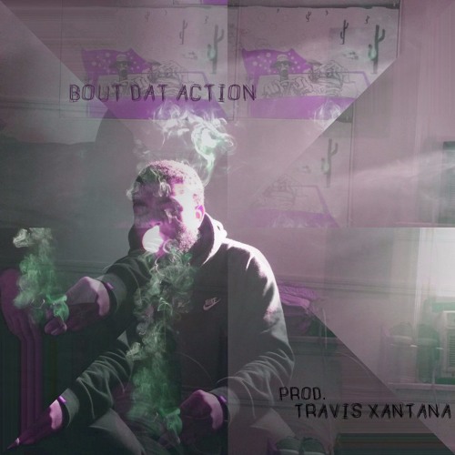 BOUT DAT ACTION [PROD. TRAVIS XANTANA]
