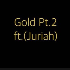 Gold Pt.2 ft. (Juriah)
