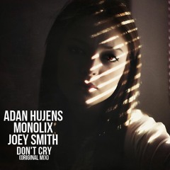 Adan Hujens, Monolix & Joey Smith - Don't Cry (Original Mix) "Cut Version"