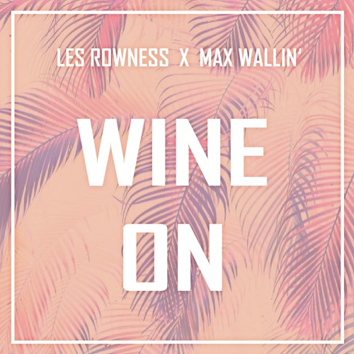 Les Rowness X Max Wallin' - Wine On [OUT NOW]