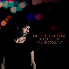 BIG SHOT MAGAZINE (US) Guest MIX by THE MICRONAUT