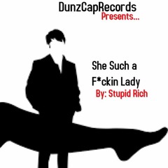 Such A Fuckin Lady By Stupid Rich DunzCapRecords