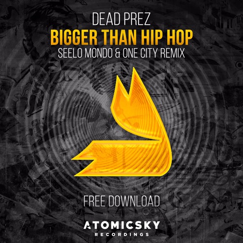 Dead Prez - Bigger Than Hip Hop (Seelo Mondo & ONE CITY 2017 Re-Rub)