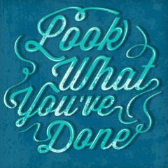 look what you've done