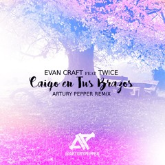 Evan Craft Ft. Twice - Caigo En Tus Brazos (Artury Pepper Remix)