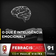 #91 O Que É Inteligência Emocional? | Febraciscast