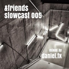 &friends slowcast 005 _ mixed by daniel.fx