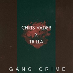Chris Vader & Trilla - Gang Crime [FREE DL]