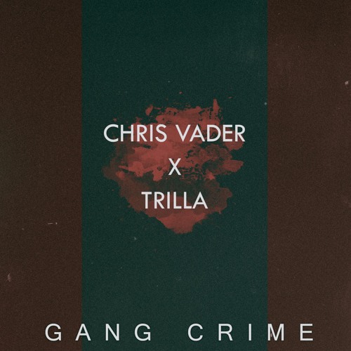 Chris Vader & Trilla - Gang Crime [FREE DL]