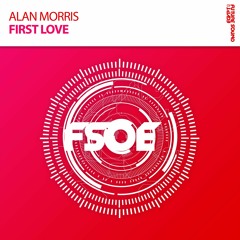 Alan Morris - First Love [Taken From FSOE 450 Comp] *OUT NOW!*