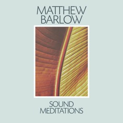 Matthew Barlow - Sound Meditation I (From Sound Meditations)