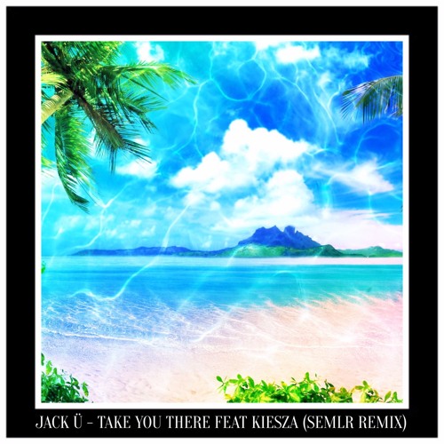 Jack Ü - Take You There Feat. Kiesza (SEMLR Remix)