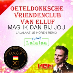 Oeteldonksche Vriendenclub Van Elluf - Mag Ik Dan Bij Jou ( Lalalaat Je Horen Remix }