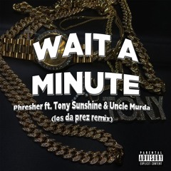 Phresher ft. Tony Sunshine & Uncle Murda - Wait A Minute(los da prez remix) - Dirty