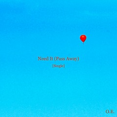 Need It (Pass Away)