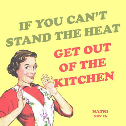 Natri - IF YOU CAN'T STAND THE HEAT, GET OUT OF THE KITCHEN - Nov 2016