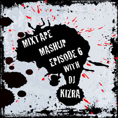 Mixtape Mashup Episode 6 With DJ Kizra
