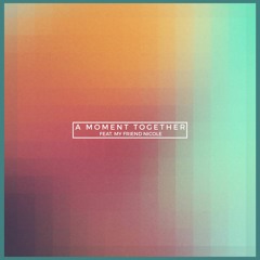 A Moment Together (feat. My friend Nicole)