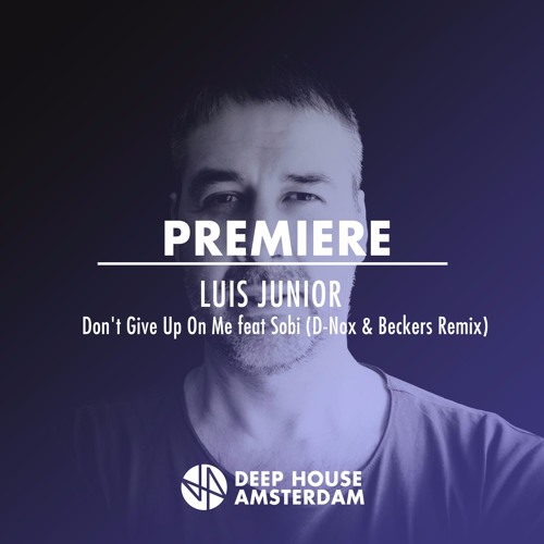 Premiere: Luis Junior - Don't Give Up On Me Feat Sobi (D - Nox & Beckers Remix)