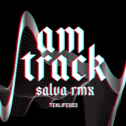 AM TRACK - SALVA REMIX - ( TEKLIFE003 TASO NEW START )