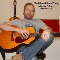 What Have I Done Wrong - (Original Song)(c)