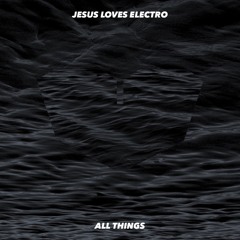Jesus Loves Electro - All Things (Instrumental)
