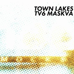 Town Lakes - TV6 MASKVA