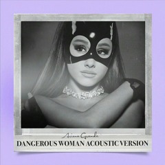 Ariana Grande | Dangerous Woman (Acoustic Version)