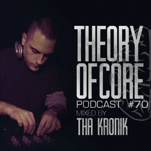 Theory Of Core - Podcast #70 Mixed By Tha KroniK