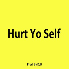 Hurt Yo Self (Prod. DJB)