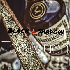 "Too much"(black🔼shadow)
