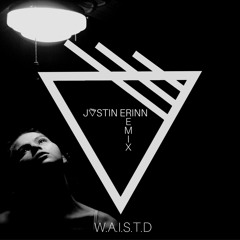 W.A.I.S.T.D - JᐁSTIN ERINN REMIX