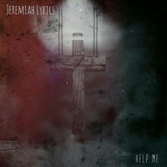 JeremiahLyrics - Help Me